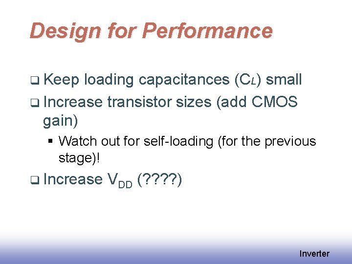 Design for Performance q Keep loading capacitances (CL) small q Increase transistor sizes (add