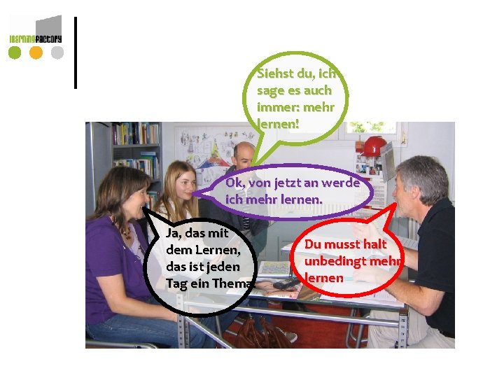 Siehst du, ich sage es auch immer: mehr lernen! Ok, von jetzt an werde Siehst du, ich sage es auch immer: mehr lernen! Ok, von jetzt an werde