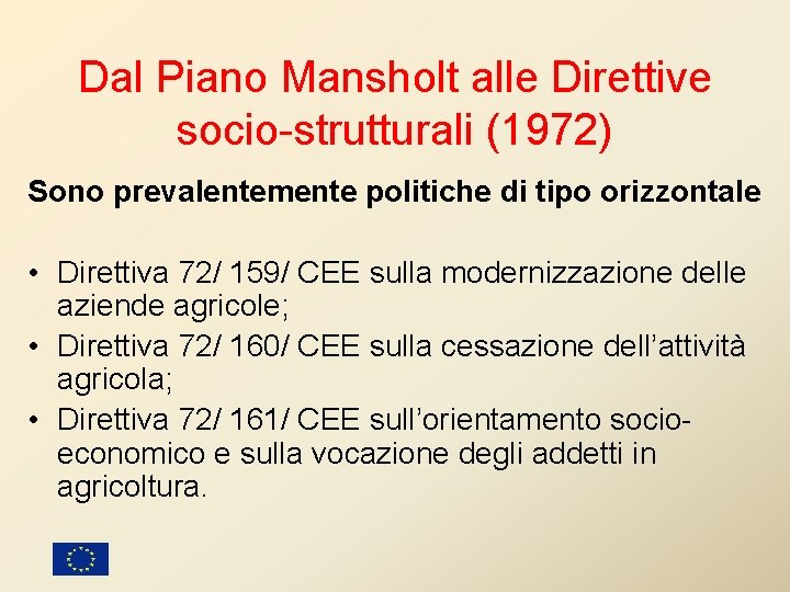 Dal Piano Mansholt alle Direttive socio-strutturali (1972) Sono prevalentemente politiche di tipo orizzontale • Dal Piano Mansholt alle Direttive socio-strutturali (1972) Sono prevalentemente politiche di tipo orizzontale •