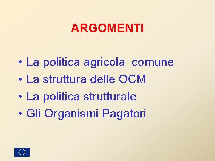 ARGOMENTI • • La politica agricola comune La struttura delle OCM La politica strutturale