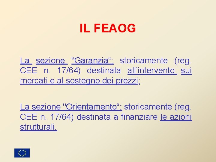 IL FEAOG La sezione "Garanzia“: storicamente (reg. CEE n. 17/64) destinata all’intervento sui mercati IL FEAOG La sezione "Garanzia“: storicamente (reg. CEE n. 17/64) destinata all’intervento sui mercati