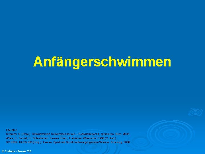 Anfängerschwimmen Literatur: Cserépy, S. (Hrsg. ): Schwimmwelt: Schwimmen lernen – Schwimmtechnik optimieren. Bern, 2004