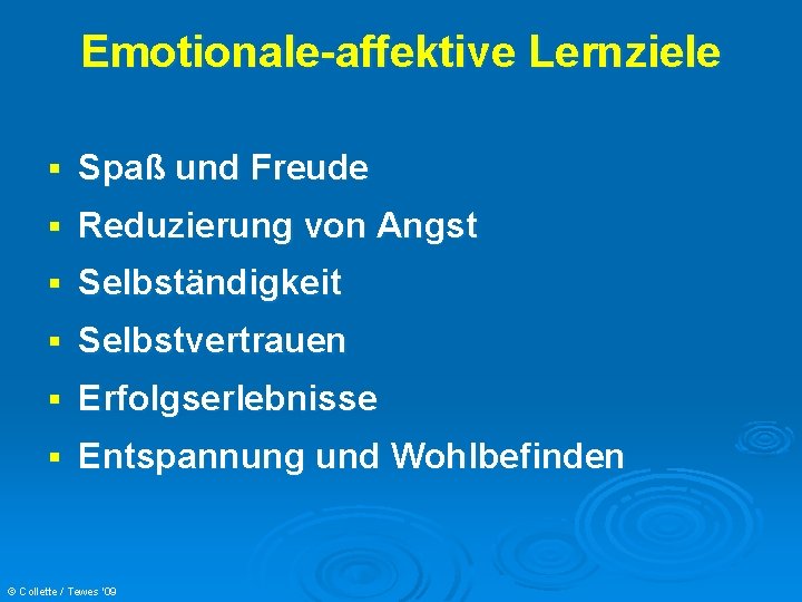 Emotionale-affektive Lernziele § Spaß und Freude § Reduzierung von Angst § Selbständigkeit § Selbstvertrauen