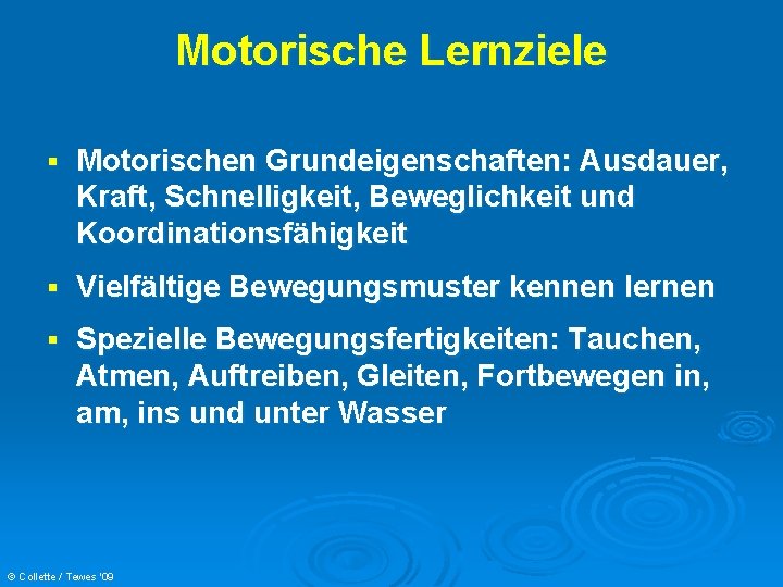 Motorische Lernziele § Motorischen Grundeigenschaften: Ausdauer, Kraft, Schnelligkeit, Beweglichkeit und Koordinationsfähigkeit § Vielfältige Bewegungsmuster