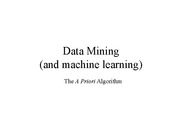 Data Mining (and machine learning) The A Priori Algorithm 