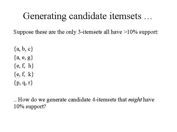Generating candidate itemsets … Suppose these are the only 3 -itemsets all have >10%
