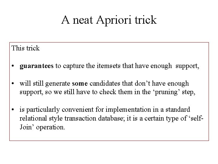 A neat Apriori trick This trick • guarantees to capture the itemsets that have