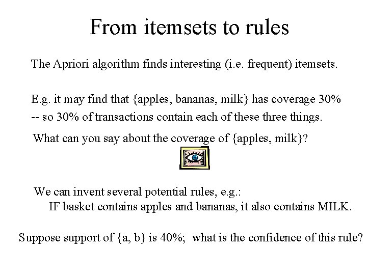 From itemsets to rules The Apriori algorithm finds interesting (i. e. frequent) itemsets. E.