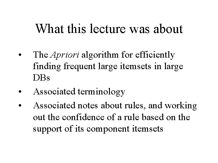 What this lecture was about • • • The Apriori algorithm for efficiently finding