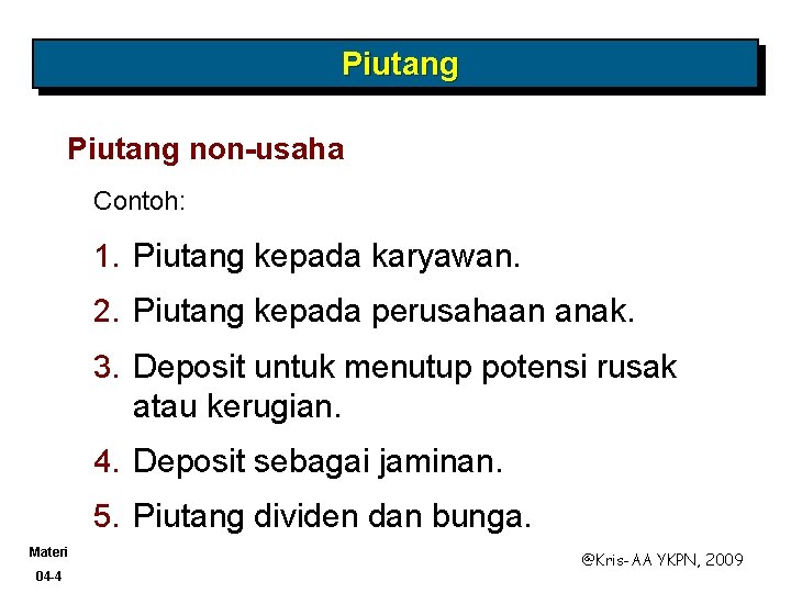 Piutang non-usaha Contoh: 1. Piutang kepada karyawan. 2. Piutang kepada perusahaan anak. 3. Deposit