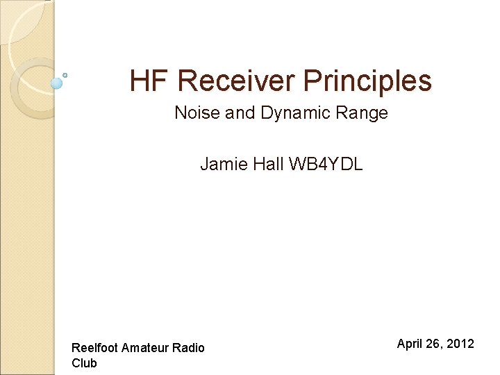 HF Receiver Principles Noise and Dynamic Range Jamie Hall WB 4 YDL Reelfoot Amateur