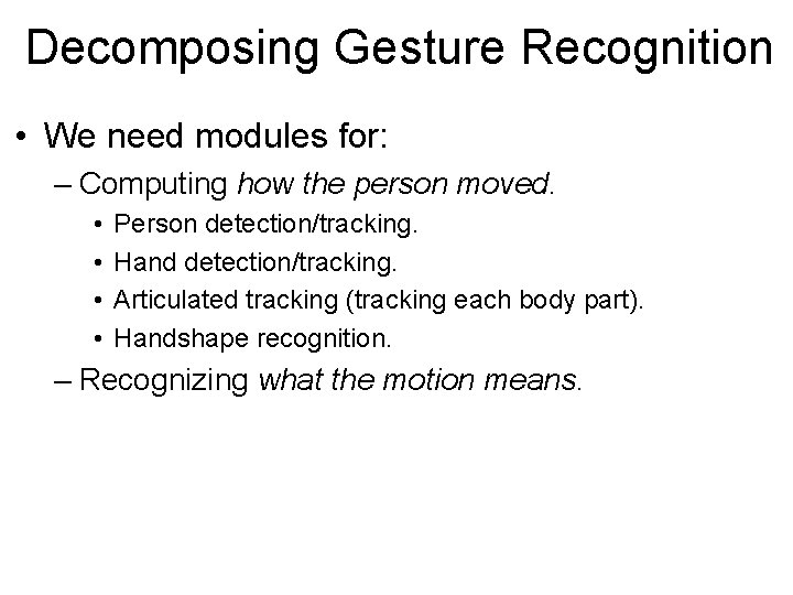 Decomposing Gesture Recognition • We need modules for: – Computing how the person moved.