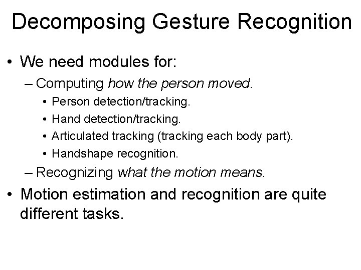 Decomposing Gesture Recognition • We need modules for: – Computing how the person moved.