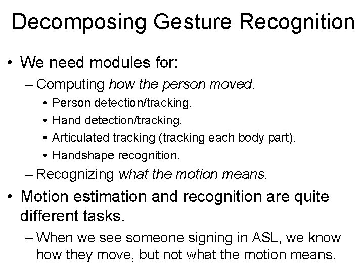 Decomposing Gesture Recognition • We need modules for: – Computing how the person moved.