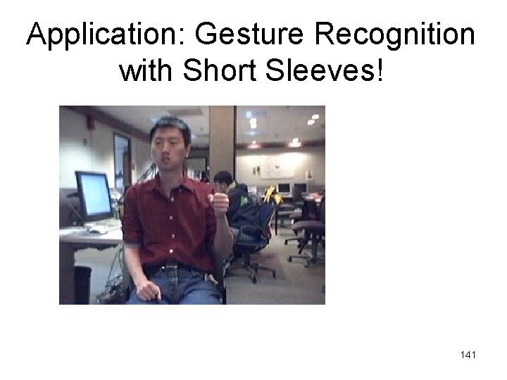 Application: Gesture Recognition with Short Sleeves! 141 