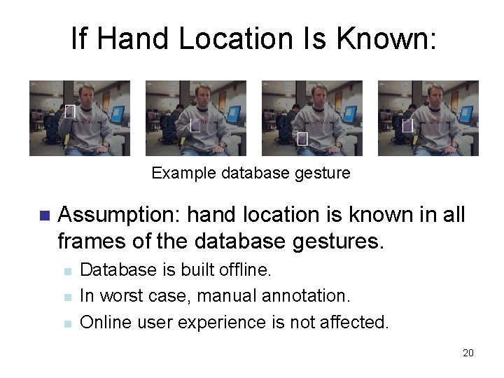 If Hand Location Is Known: Example database gesture n Assumption: hand location is known