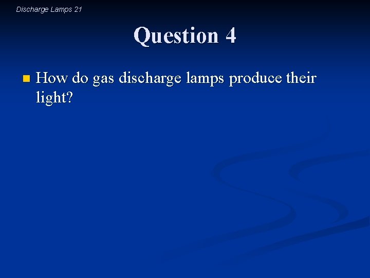 Discharge Lamps 21 Question 4 n How do gas discharge lamps produce their light?