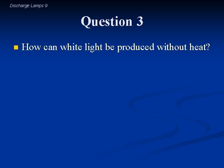 Discharge Lamps 9 Question 3 n How can white light be produced without heat?