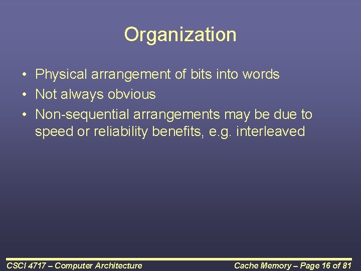 Organization • Physical arrangement of bits into words • Not always obvious • Non-sequential