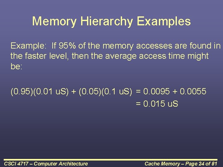Memory Hierarchy Examples Example: If 95% of the memory accesses are found in the