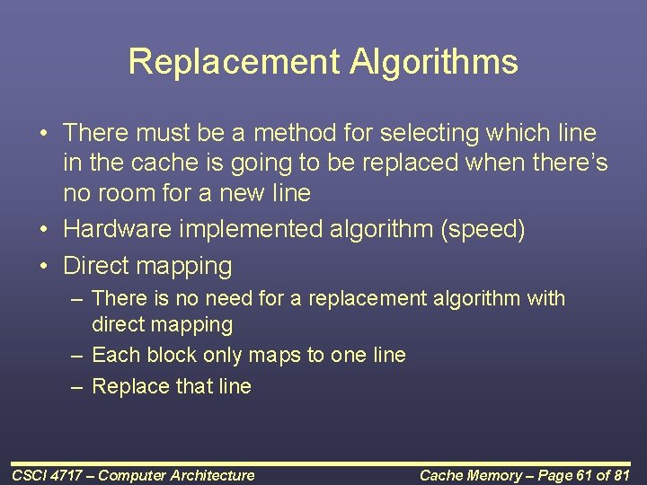 Replacement Algorithms • There must be a method for selecting which line in the