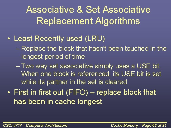 Associative & Set Associative Replacement Algorithms • Least Recently used (LRU) – Replace the