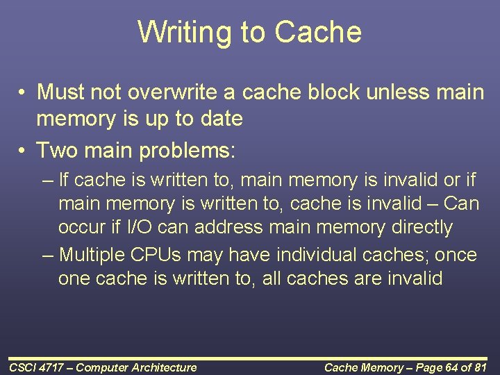 Writing to Cache • Must not overwrite a cache block unless main memory is