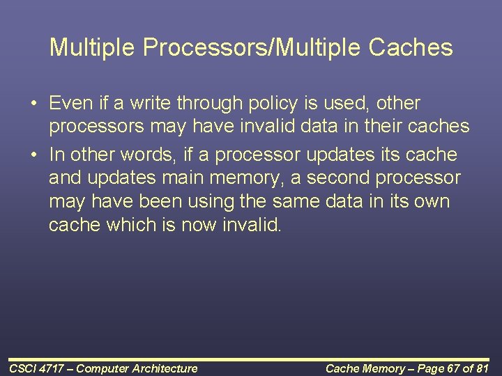 Multiple Processors/Multiple Caches • Even if a write through policy is used, other processors