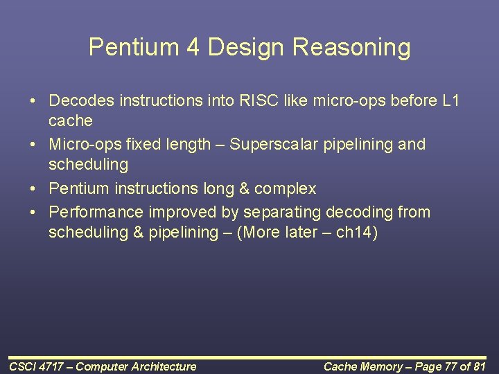 Pentium 4 Design Reasoning • Decodes instructions into RISC like micro-ops before L 1