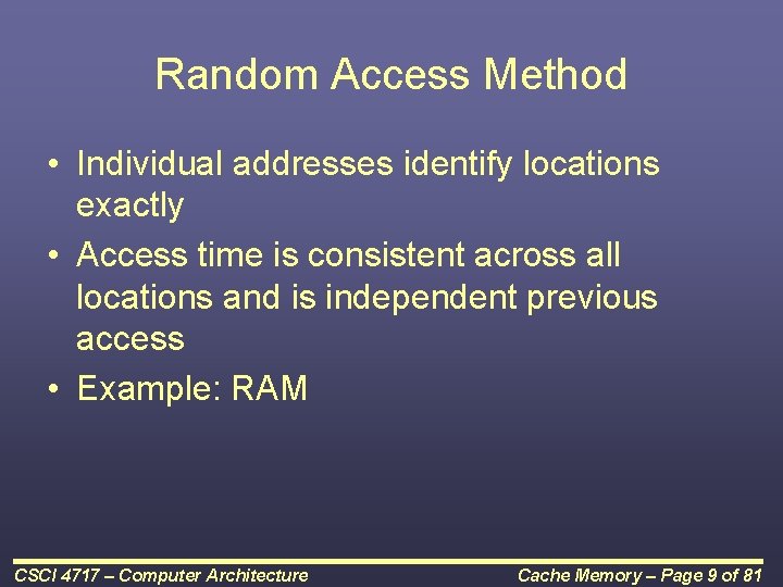 Random Access Method • Individual addresses identify locations exactly • Access time is consistent