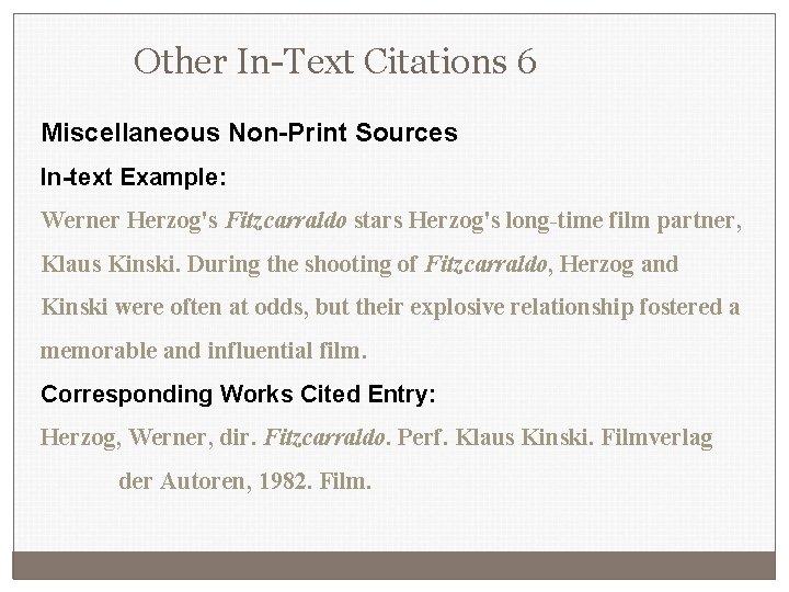 Other In-Text Citations 6 Miscellaneous Non-Print Sources In-text Example: Werner Herzog's Fitzcarraldo stars Herzog's