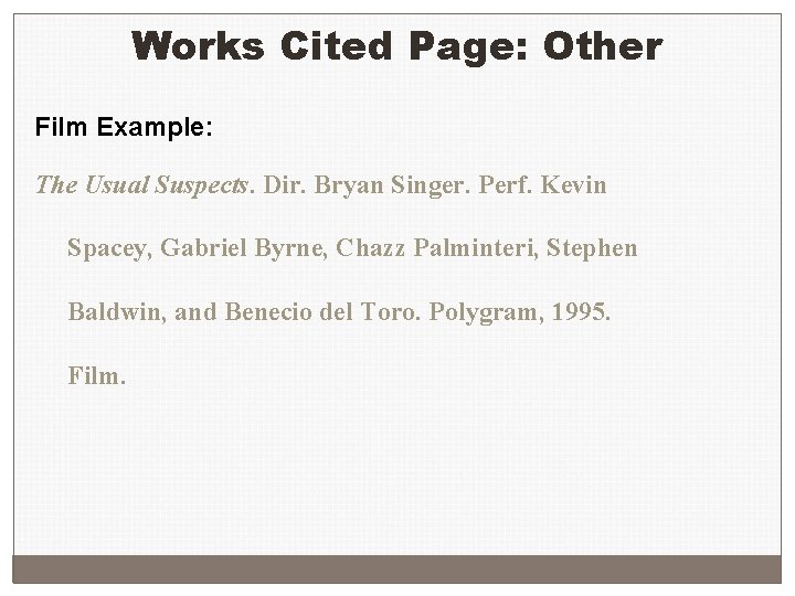 Works Cited Page: Other Film Example: The Usual Suspects. Dir. Bryan Singer. Perf. Kevin