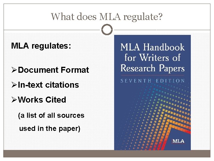 What does MLA regulate? MLA regulates: ØDocument Format ØIn-text citations ØWorks Cited (a list