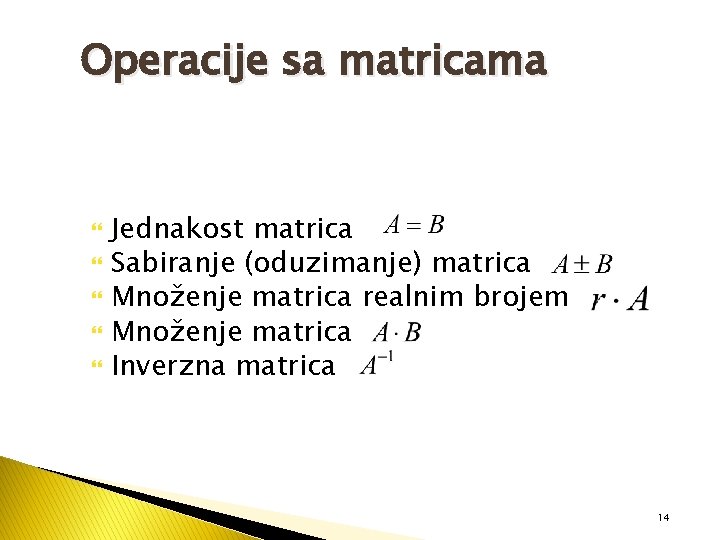 Operacije sa matricama Jednakost matrica Sabiranje (oduzimanje) matrica Množenje matrica realnim brojem Množenje matrica