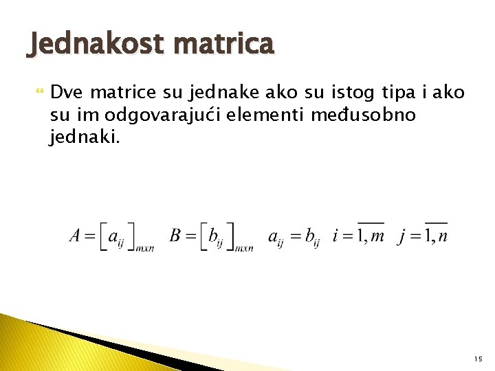 Jednakost matrica Dve matrice su jednake ako su istog tipa i ako su im