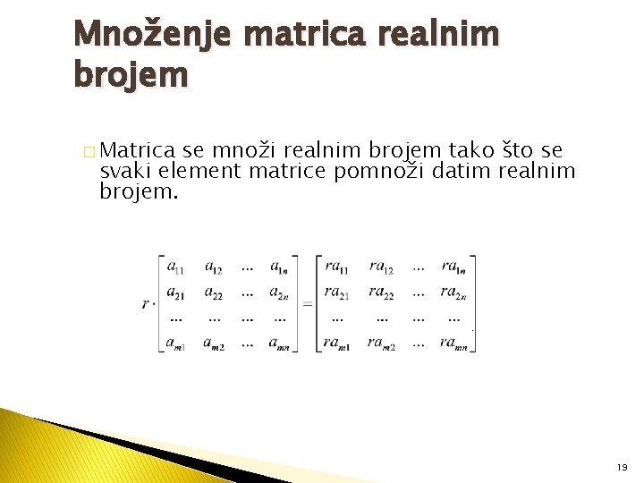 Množenje matrica realnim brojem � Matrica se množi realnim brojem tako što se svaki