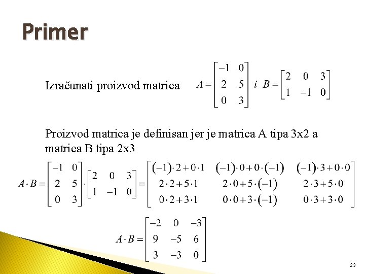 Primer Izračunati proizvod matrica Proizvod matrica je definisan jer je matrica A tipa 3
