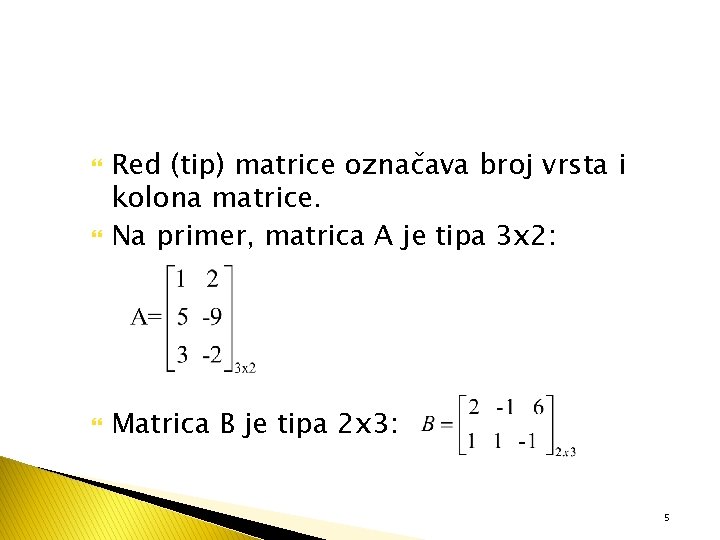  Red (tip) matrice označava broj vrsta i kolona matrice. Na primer, matrica A