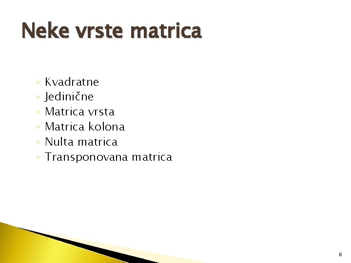 Neke vrste matrica ◦ ◦ ◦ Kvadratne Jedinične Matrica vrsta Matrica kolona Nulta matrica