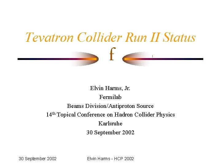 Tevatron Collider Run II Status f Elvin Harms, Jr. Fermilab Beams Division/Antiproton Source 14