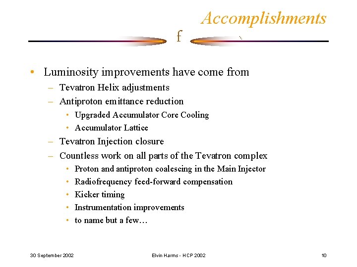 f Accomplishments • Luminosity improvements have come from – Tevatron Helix adjustments – Antiproton