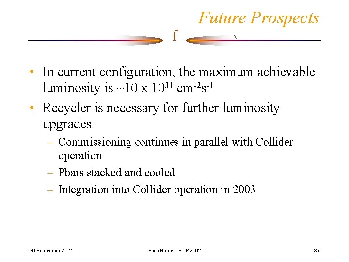 f Future Prospects • In current configuration, the maximum achievable luminosity is ~10 x