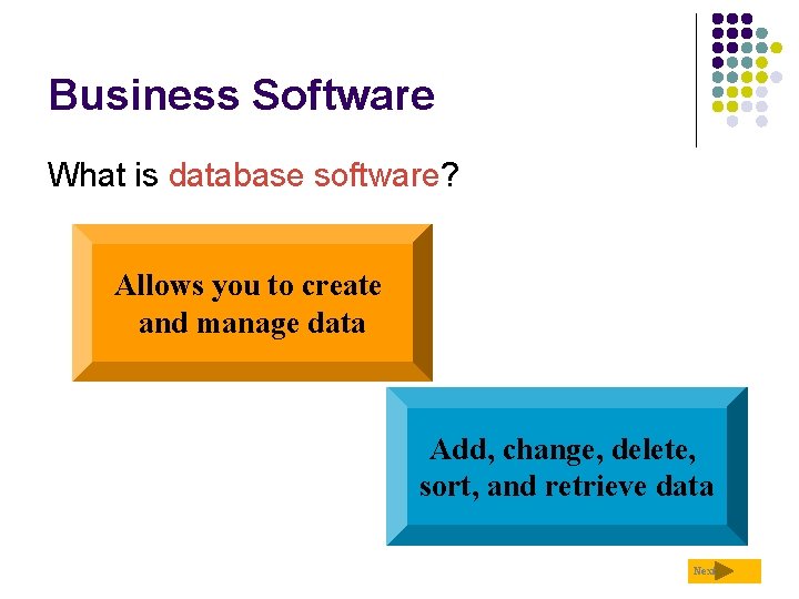 Business Software What is database software? Allows you to create and manage data Add,