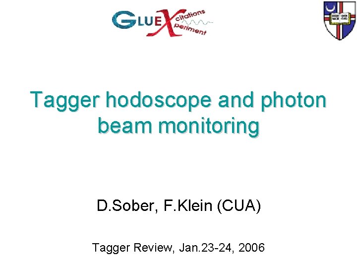 Tagger hodoscope and photon beam monitoring D. Sober, F. Klein (CUA) Tagger Review, Jan.