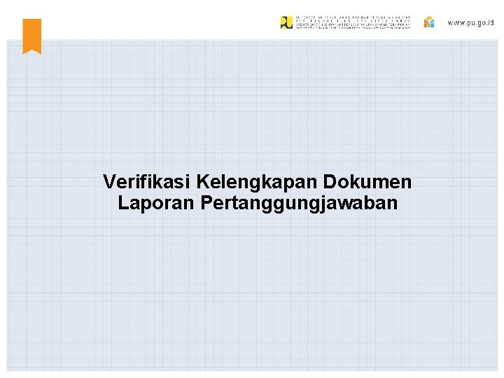 Verifikasi Kelengkapan Dokumen Laporan Pertanggungjawaban Verifikasi Kelengkapan Dokumen Laporan Pertanggungjawaban