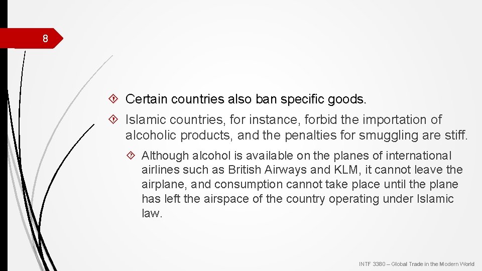 8 Certain countries also ban specific goods. Islamic countries, for instance, forbid the importation