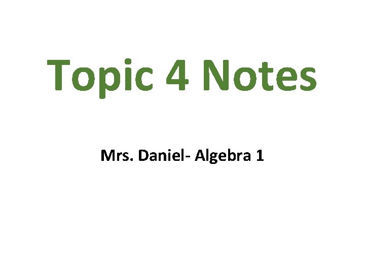 Topic 4 Notes Mrs. Daniel- Algebra 1 