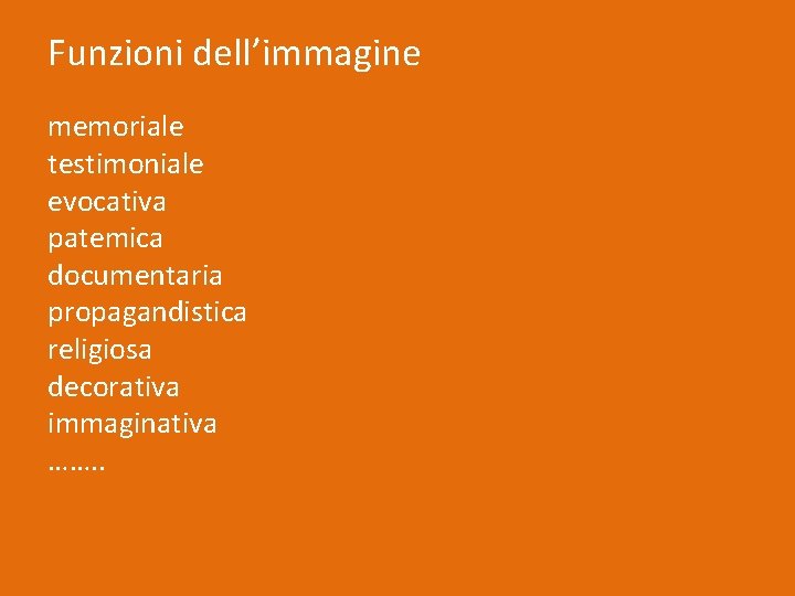 Funzioni dell’immagine memoriale testimoniale evocativa patemica documentaria propagandistica religiosa decorativa immaginativa ……. . 