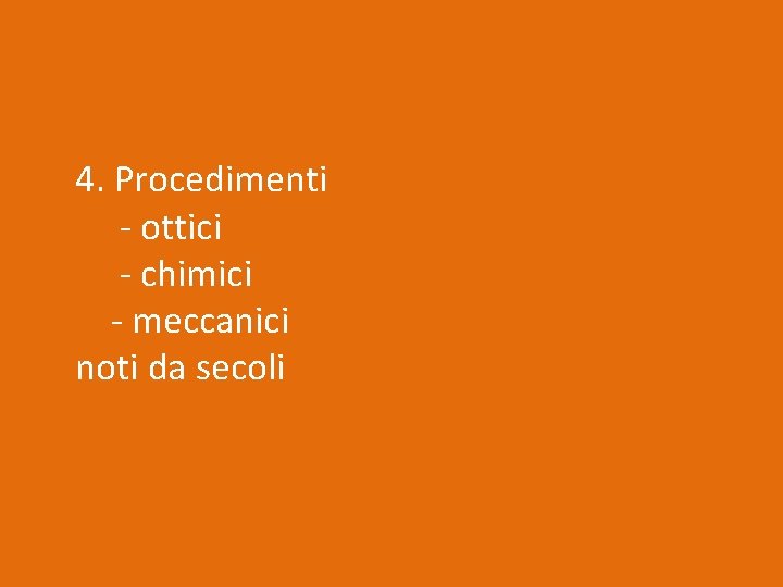 4. Procedimenti - ottici - chimici - meccanici noti da secoli 