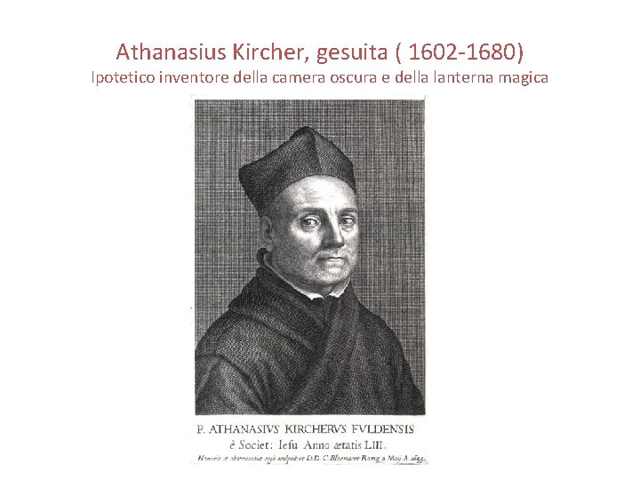 Athanasius Kircher, gesuita ( 1602 -1680) Ipotetico inventore della camera oscura e della lanterna